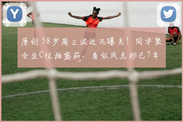 原创 58岁周立波近况曝光！同学聚会坐C位抽雪茄，看似风光却已7年无业，全靠富商妻子养活，从顶级笑星沦为时代弃子