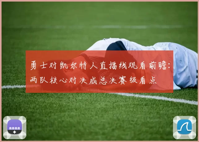 勇士对凯尔特人直播线观看前瞻：两队核心对决成总决赛级看点