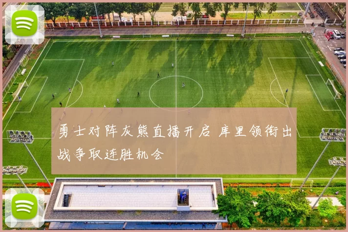 勇士对阵灰熊直播开启 库里领衔出战争取连胜机会