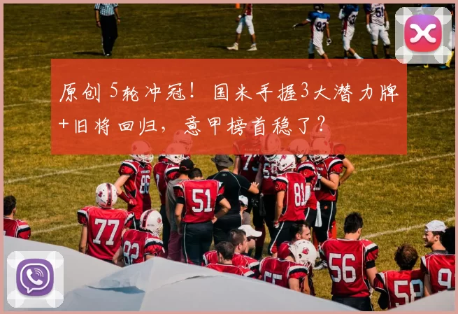 原创 5轮冲冠！国米手握3大潜力牌+旧将回归，意甲榜首稳了？