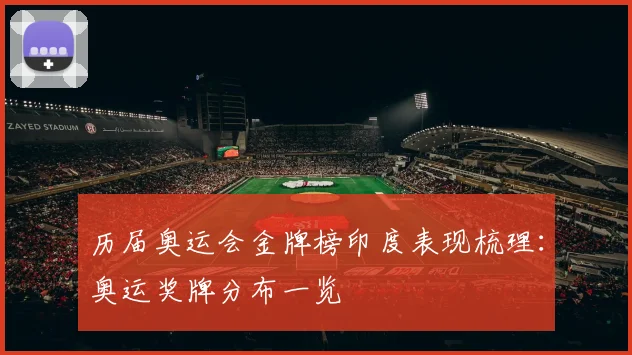 历届奥运会金牌榜印度表现梳理:奥运奖牌分布一览